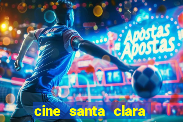 cine santa clara filme em cartaz